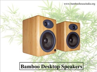Bamboo Desktop Speakers
www.bamboohouseindia.org
 