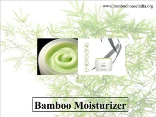Bamboo Moisturizer
www.bamboohouseindia.org
 
