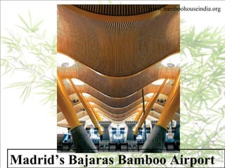 Madrid’s Bajaras Bamboo Airport
www.bamboohouseindia.org
 