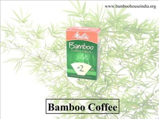 Bamboo Coffee
www.bamboohouseindia.org
 