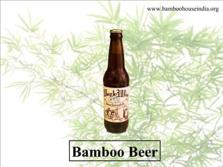 Bamboo Beer
www.bamboohouseindia.org
 