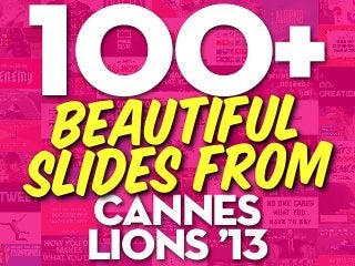 cannes
lions ’13
100+Beautiful
slides
 