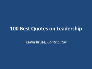 100 Best Quotes on Leadership
Kevin Kruse, Contributor

 