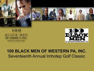 100 BLACK MEN OF WESTERN PA, INC. Seventeenth Annual Imhotep Golf Classic 