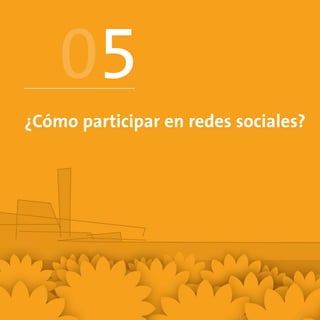05
¿Cómo participar en redes sociales?
 