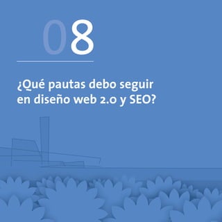 08
¿Qué pautas debo seguir
en diseño web 2.0 y SEO?
 