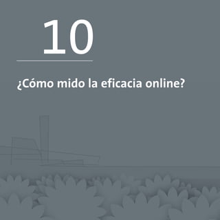 10
¿Cómo mido la eficacia online?
 