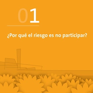 01
¿Por qué el riesgo es no participar?
 