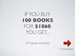 IF YOU BUY
100 BOOKS
 FOR $1860,
  YOU GET...
 (10 spots available)
                        Continued
 