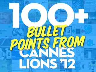 100+
 bullet
points from
 cannes
 Lions ’12
 