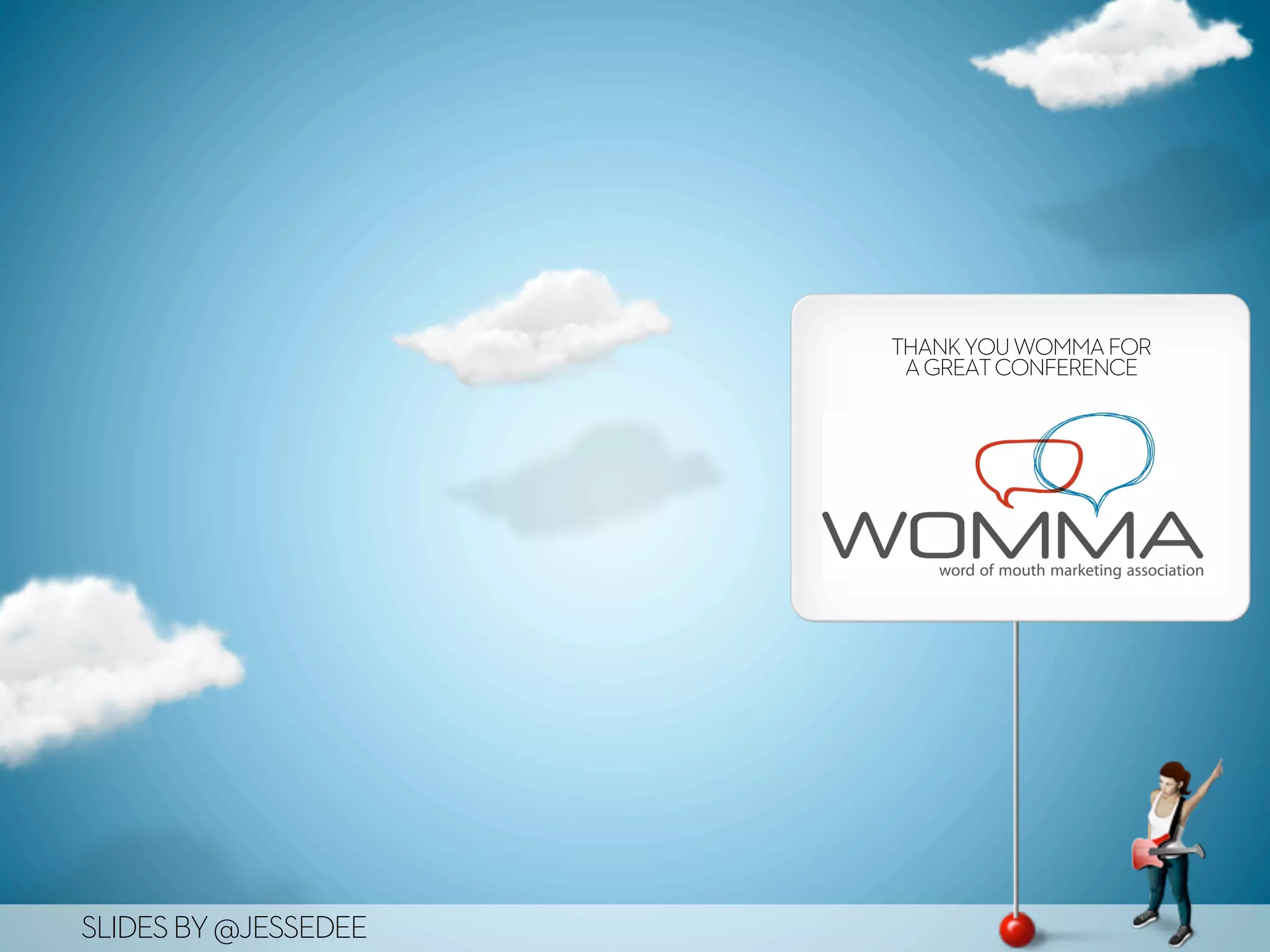 THANK YOU WOMMA FOR
                       A GREAT CONFERENCE




SLIDES BY @JESSEDEE
 