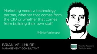 Read the Recap and
Watch the Video
BRIAN VELLMURE
MANAGEMENT CONSULTANT
@BrianVellmure
Marketing needs a technology
partne...