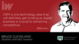 Read the Recap and
Watch the Video
@Brucevc
BRUCE CLEVELAND
GENERAL PARTNER, InterWest
CRM is one technology area that
wil...
