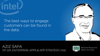 Read the Recap and
Watch the Video
AZIZ SAFA
VP, GM, ENTERPRISE APPS  APP STRATEGY, Intel
The best ways to engage
customer...