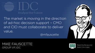 Read the Recap and
Watch the Video
MIKE FAUSCETTE
GROUP VP, IDC
@mfauscette
The market is moving in the direction
of ad-ho...