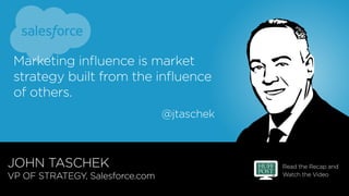 Read the Recap and
Watch the Video
@jtaschek
JOHN TASCHEK
VP OF STRATEGY, Salesforce.com
Marketing influence is market
str...