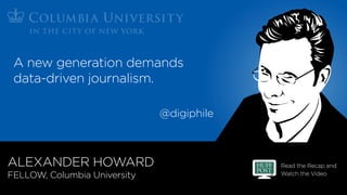 Read the Recap and
Watch the Video
ALEXANDER HOWARD
FELLOW, Columbia University
@digiphile
A new generation demands
data-d...