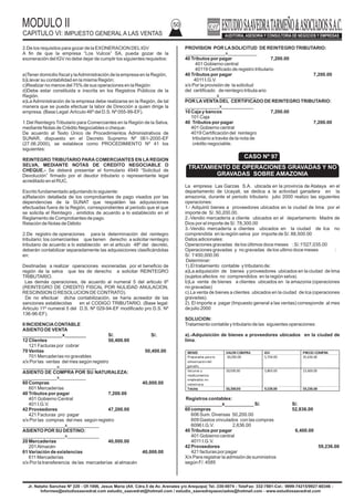 MODULO II
CAPITULO VI: IMPUESTO GENERAL A LAS VENTAS
50
Jr. Natalio Sanchez Nº 220 - Of.1006, Jesus Maria (Alt. Cdra.5 de Av. Arenales y/o Arequipa) Tel.:330-0074 - TeleFax: 332-7881-Cel.: 9999-74215/9927-60346 -
Informes@estudiosaavedrat.com estudio_saavedrat@hotmail.com / estudio_saavedrayasociados@hotmail.com - www.estudiosaavedrat.com
2.De los requisitos para gozar de la EXONERACION DELIGV
A fin de que la empresa “Los Vulcos” SA, pueda gozar de la
exoneración del IGV no debe dejar de cumplir los siguientes requisitos:
a)Tener domicilio fiscal y laAdministración de la empresa en la Región;
b)Llevar su contabilidad en la misma Región;
c)Realizar no menos del 75% de sus operaciones en la Región:
d)Debe estar constituida e inscrita en los Registros Públicos de la
Región.
e)La Administración de la empresa debe realizarse en la Región, de tal
manera que se pueda efectuar la labor de Dirección a quien dirige la
empresa. (Base Legal:Artículo 46º del D.S. Nº 055-99-EF).
1.Del Reintegro Tributario para Comerciantes en la Región de la Selva,
mediante Notas de Crédito Negociables o cheque:
De acuerdo al Texto Único de Procedimientos Administrativos de
SUNAR, dispuesto en el Decreto Supremo Nº 061-2000-EF
(27.06.2000), se establece como PROCEDIMIENTO Nº 41 los
siguientes:
REINTEGRO TRIBUTARIO PARA COMERCIANTES EN LA REGION
SELVA, MEDIANTE NOTAS DE CREDITO NEGOCIABLE O
CHEQUE.- Se deberá presentar el formulario 4949 “Solicitud de
Devolución” firmado por el deudor tributario o representante legal
acreditado en el RUC.
Escrito fundamentado adjuntando lo siguiente:
a)Relación detallada de los comprobantes de pago visados por las
dependencias de la SUNAT que respalden las adquisiciones
efectuadas fuera de la Región, correspondientes al periodo que el que
se solicita el Reintegro , emitidos de acuerdo a lo establecido en el
Reglamento de Comprobantes de pago.
Relación de Notas de Débito
2.De registro de operaciones para la determinación del reintegro
tributario: los comerciantes que tienen derecho a solicitar reintegro
tributario de acuerdo a lo establecido en el articulo 48º del decreto,
deberán contabilizar separadamente las adquisiciones clasificándolas
en:
Destinadas a realizar operaciones exoneradas por el beneficio de
región de la selva que les de derecho a solicitar REINTEGRO
TRIBUTARIO.
Las demás operaciones, de acuerdo al numeral 5 del articulo 6º
(REINTEGRO DE CREDITO FISCAL POR NULIDAD ANULACION,
RESCINSION O RESOLUCION DE CONTRATO).
De no efectuar dicha contabilización, se haría acreedor de las
sanciones establecidas en el CODIGO TRIBUTARIO. (Base legal:
Articulo 11º numeral 5 del D.S. Nº 029-94-EF modificado pro D.S. Nº
136-96-EF).
II INCIDENCIACONTABLE
ASIENTO DE VENTA
_______________x________ S/. S/.
12 Clientes 50,400.00
121 Facturas por cobrar
70 Ventas 50,400.00
701 Mercaderías no gravables
x/x Por las ventas del mes según registro
_____________x______________
ASIENTO DE COMPRA POR SU NATURALEZA:
_____________x__________
60 Compras 40,000.00
601 Mercaderías
40 Tributos por pagar 7,200.00
401 Gobierno Central
401 I.G.V.
42 Proveedores 47,200.00
421 Facturas pro pagar
x/x Por las compras del mes según registro
________________x____________
ASIENTO POR SU DESTINO:
________________x____________
20 Mercaderías 40,000.00
201Almacén
61 Variación de existencias 40,000.00
611 Mercaderías
x/x Por la transferencia de las mercaderías al almacén
PROVISION POR LASOLICITUD DE REINTEGRO TRIBUTARIO:
_______________x___________
40 Tributos por pagar 7,200.00
401 Gobierno central
40119 Certificado de registro tributario
40 Tributos por pagar 7,200.00
4011 I.G.V.
x/x Por la provisión de la solicitud
del certificado de reintegro tributa ario
____________x______________
POR LAVENTADEL CERTIFICADO DE REINTEGRO TRIBUTARIO:
_____________x____________
10 Caja y bancos 7,200.00
101 Caja
40 Tributos por pagar 7,200.00
401 Gobierno central
4019 Certificación del reintegro
tributario a través de la nota de
crédito negociable.
La empresa Las Garzas S.A. ubicada en la provincia de Atalaya en el
departamento de Ucayali, se dedica a la actividad ganadera en la
amazonia, durante el periodo tributario julio 2000 realizo las siguientes
operaciones:
1.- Adquirió bienes a proveedores ubicados en la ciudad de lima por el
importe de S/. 50,200.00.
2.-Vendio mercadería a cliente ubicados en el departamento Madre de
Dios por el importe de S/. 78,300.00
3.-Vendio mercadería a clientes ubicados en la ciudad de Ica no
comprendida en la región selva por importe de S/. 88,500.00
Datos adicionales:
Operaciones gravadas de los últimos doce meses : S/.1'027,035.00
Operaciones gravadas y no gravadas de los ultimo doce meses :
S/. 1'450,000.00
Determinar:
1).El tratamiento contable y tributario de:
a)La adquisición de bienes y proveedores ubicados en la ciudad de lima
(sujetos afectos no comprendidos en la región selva)
b)La venta de bienes a clientes ubicados en la amazonia (operaciones
no gravadas)
c).La venta de bienes a clientes ubicados en la ciudad de Ica (operaciones
gravadas).
2). El importe a pagar (Impuesto general a las ventas) corresponde al mes
de julio 2000
SOLUCION:
Tratamiento contable y tributario de las siguientes operaciones:
a).-Adquisición de bienes a proveedores ubicados en la ciudad de
lima.
Registros contables:
______________x___________ S/. S/.
60 compras 52,836.00
606 Sum. Diversas 50,200.00
609 Gastos vinculados con las compras
6096 I.G.V. 2,636.00
40 Tributos por pagar 6,400.00
401 Gobierno central
4011 I.G.V.
42 Proveedores 59,236.00
421 facturas por pagar
X/x Para registrar la admisión de suministros
según F/. 4585
CASO Nº 97
TRATAMIENTO DE OPERACIONES GRAVADAS Y NO
GRAVADAS SOBRE AMAZONIA
BIENES VALOR COMPRA IGV PRECIO COMPRA
Preparados para la
alimentacióndel
ganado.
30,200.00 5,738.00 35,636.00
Vacunas y
medicamentos
empleados en
veterinaria
20,000.00 3,800.00 23,600.00
Totales 50,200.00 9,538.00 59,236.00
 