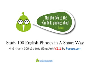www.fususu.com
Study 100 English Phrases in A Smart Way
Nhớ nhanh 100 cấu trúc tiếng Anh v1.3 by Fususu.com
 