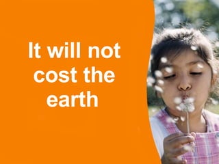 It will not cost the earth   