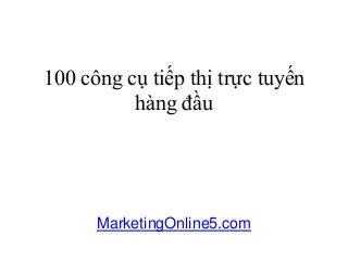 100 công cụ tiếp thị trực tuyến
          hàng đầu




      MarketingOnline5.com
 