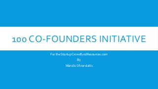 100 CO-FOUNDERS INITIATIVE
For the Startup CrowdfundResources.com
By
Manolis Sfinarolakis
 