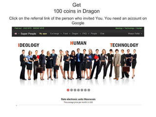 Click on the referral link of the person who invited You. You need an account on
Google
Get
100 coins in Dragon
 