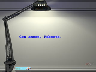 Con amore, Roberto. 