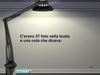 C'erano 57 foto nella busta  e una nota che diceva: 