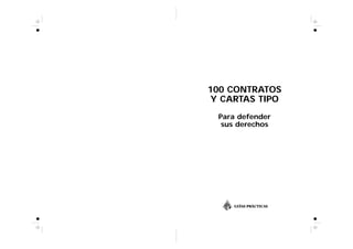 100 CONTRATOS 
Y CARTAS TIPO 
Para defender 
sus derechos 
GUÍAS PRÁCTICAS 
 