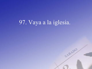 97. Vaya a la iglesia.
 