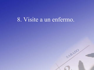 8. Visite a un enfermo.
 