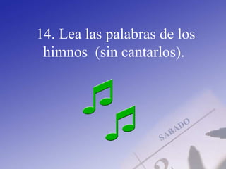 14. Lea las palabras de los
himnos (sin cantarlos).
 