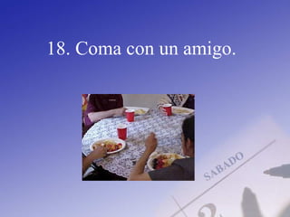 18. Coma con un amigo.
 