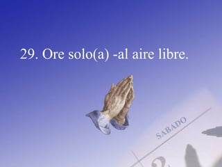 29. Ore solo(a) -al aire libre.
 