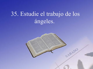 35. Estudie el trabajo de los
ángeles.
 