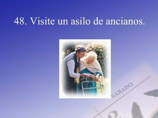 48. Visite un asilo de ancianos.
 
