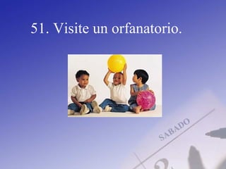 51. Visite un orfanatorio.
 