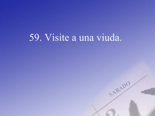 59. Visite a una viuda.
 