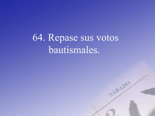 64. Repase sus votos
bautismales.
 