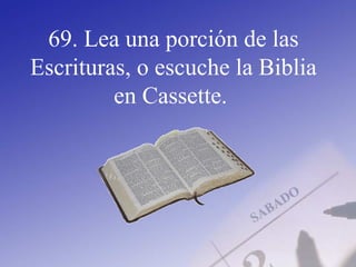 69. Lea una porción de las
Escrituras, o escuche la Biblia
en Cassette.
 