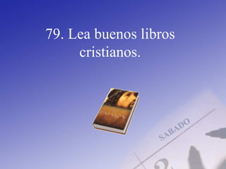 79. Lea buenos libros
cristianos.
 