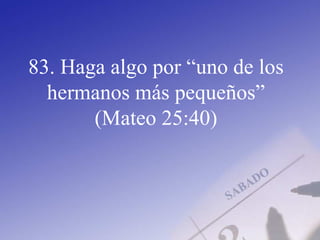 83. Haga algo por “uno de los
hermanos más pequeños”
(Mateo 25:40)
 