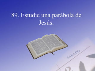 89. Estudie una parábola de
Jesús.
 