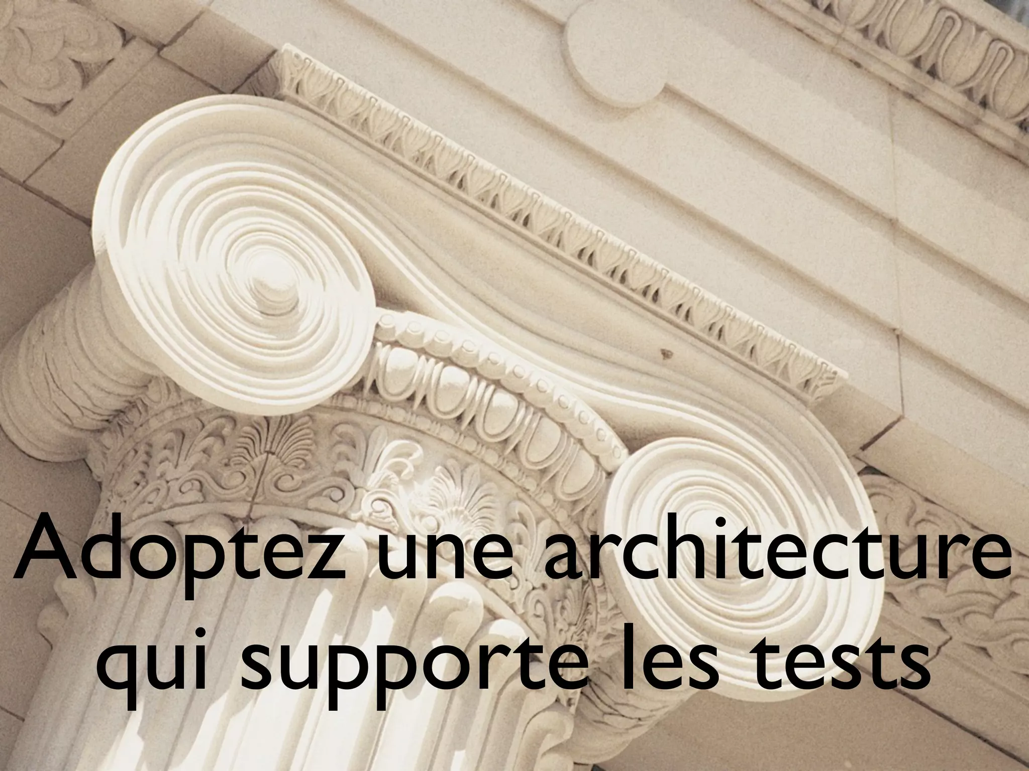 Adoptez une architecture
 qui supporte les tests
 