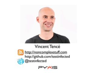 Vincent Tencé
http://noncomplexstuff.com
http://github.com/testinfected
@testinfected
 