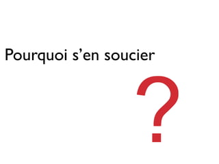 Pourquoi s’en soucier
 