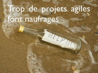 Trop de projets agiles
font naufrages
 