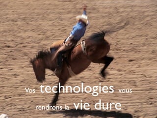 Vostechnologies vous
  rendrons la vie dure
 