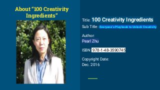 Title: 100 Creativity Ingredients
Sub Title: Everyone’s Playbook to Unlock Creativity
Author:
Pearl Zhu
ISBN: 978-1-48-359...